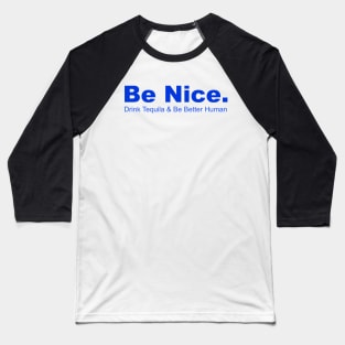 Be Nice Drink Tequia & Be Better Human, Partying, Celbrations Baseball T-Shirt